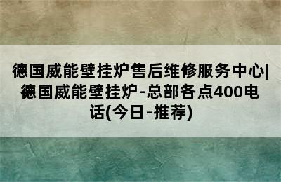 德国威能壁挂炉售后维修服务中心|德国威能壁挂炉-总部各点400电话(今日-推荐)